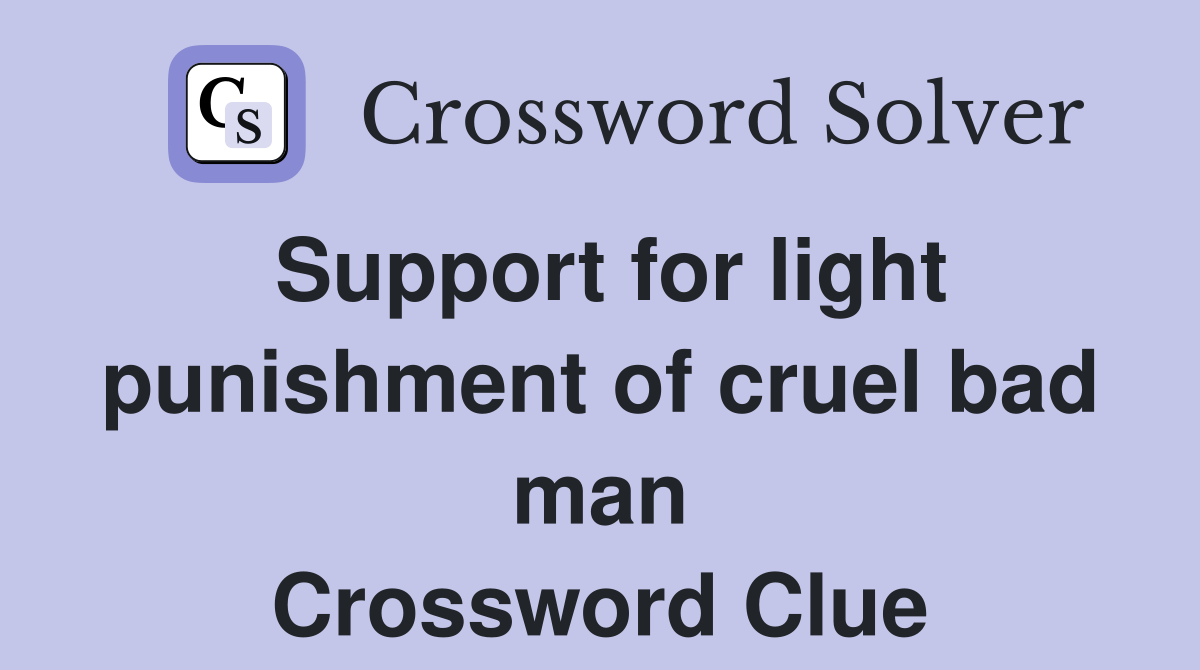 Support for light punishment of cruel bad man Crossword Clue Answers